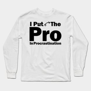 I Put The Pro In Procrastination Long Sleeve T-Shirt